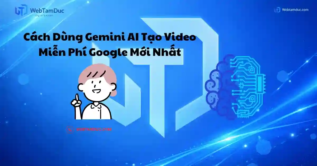 Cách Dùng Gemini AI Tạo Video Miễn Phí Google Mới Nhất 2026 - Web Tâm Đức