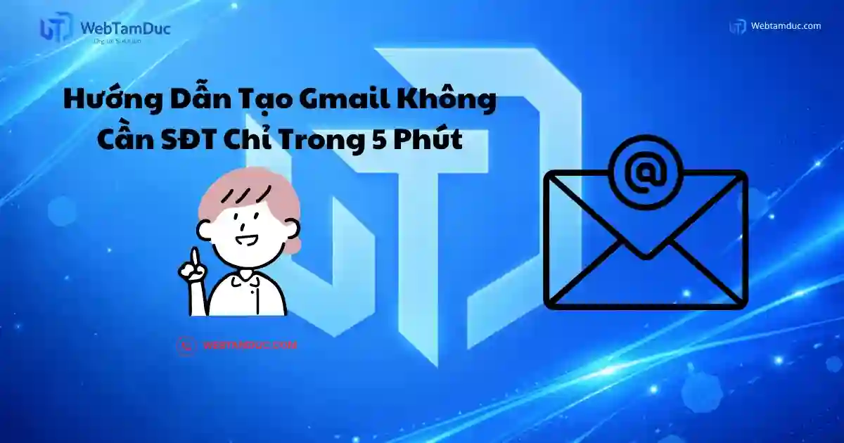 Hướng Dẫn Cách Tạo Gmail Không Cần SĐT Chỉ Trong 5 Phút - Web Tâm Đức