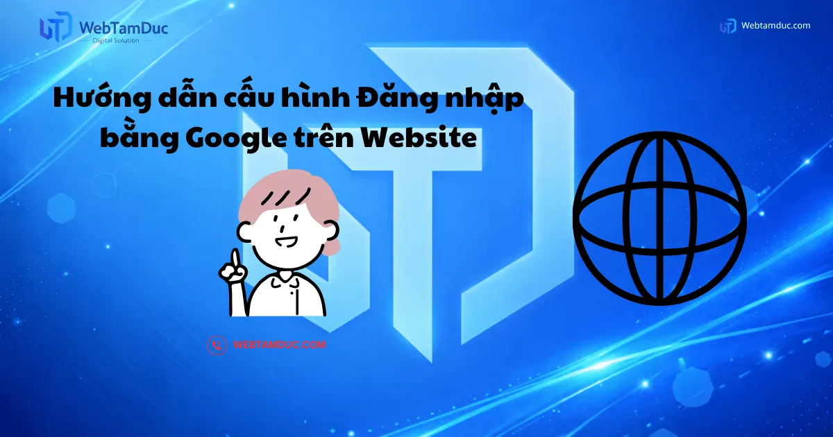 Hướng dẫn cấu hình Đăng nhập bằng Google cho website - Web Tâm Đức
